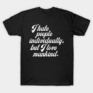 I Hate People Individually, But I Love Mankind T-Shirt